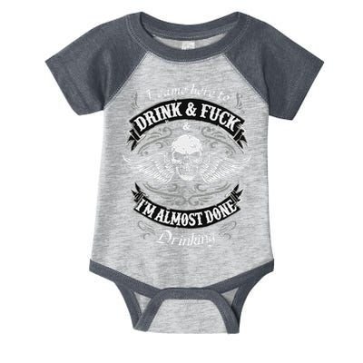 Funny I Came Here To Drink And Fuck I'm Almost Done Drinking Infant Baby Jersey Bodysuit