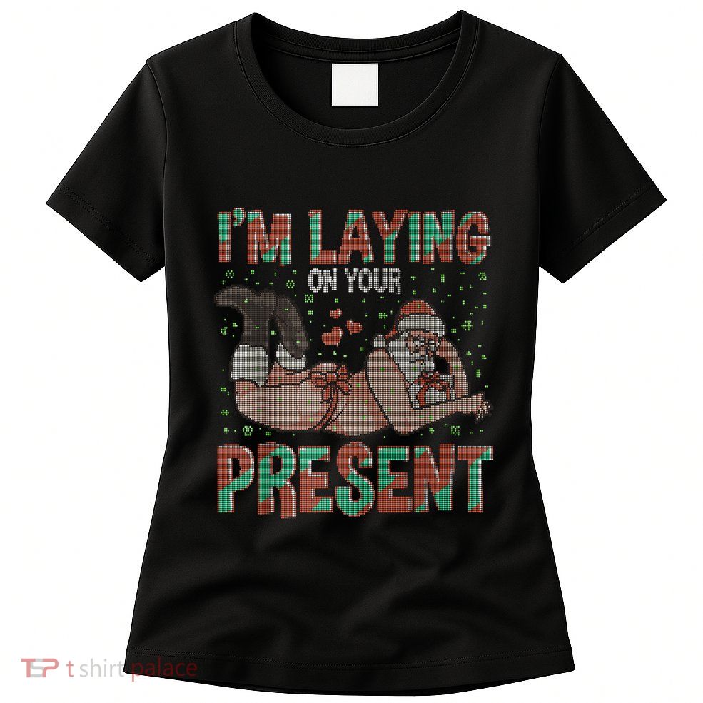 Funny Inappropriate Christmas And Im Laying Present Womens T-Shirt
