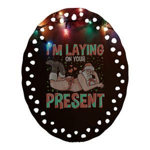 Funny Inappropriate Christmas And Im Laying Present Ceramic Oval Ornament