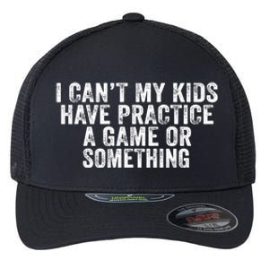 Funny I Can't My Have Practice A Game Or Something Cool Gift Flexfit Unipanel Trucker Cap