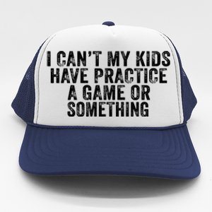 Funny I Can't My Have Practice A Game Or Something Cool Gift Trucker Hat