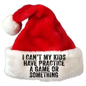 Funny I Can't My Have Practice A Game Or Something Cool Gift Premium Christmas Santa Hat