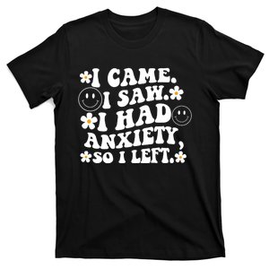 Funny I Came I Saw I Had Anxiety So I Left Anxiety Saying T-Shirt