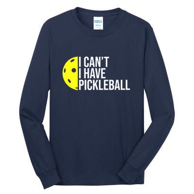 Funny I Cant I Have Pickleball For Pickleball Lovers Gift Ideas For Player Tall Long Sleeve T-Shirt