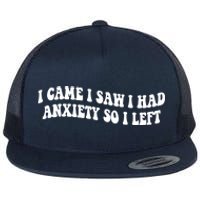 Funny I Came I Saw I Had Anxiety So I Left Anxiety Saying Flat Bill Trucker Hat