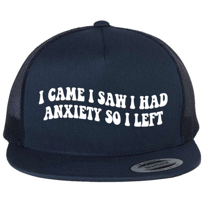 Funny I Came I Saw I Had Anxiety So I Left Anxiety Saying Flat Bill Trucker Hat