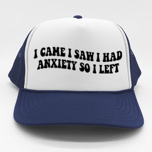 Funny I Came I Saw I Had Anxiety So I Left Anxiety Saying Trucker Hat