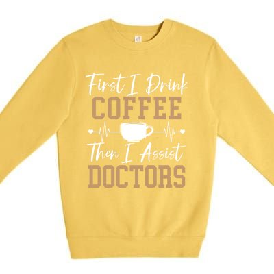 First I Coffee Then I Assist Doctors Nurse Caffeine Gift Premium Crewneck Sweatshirt