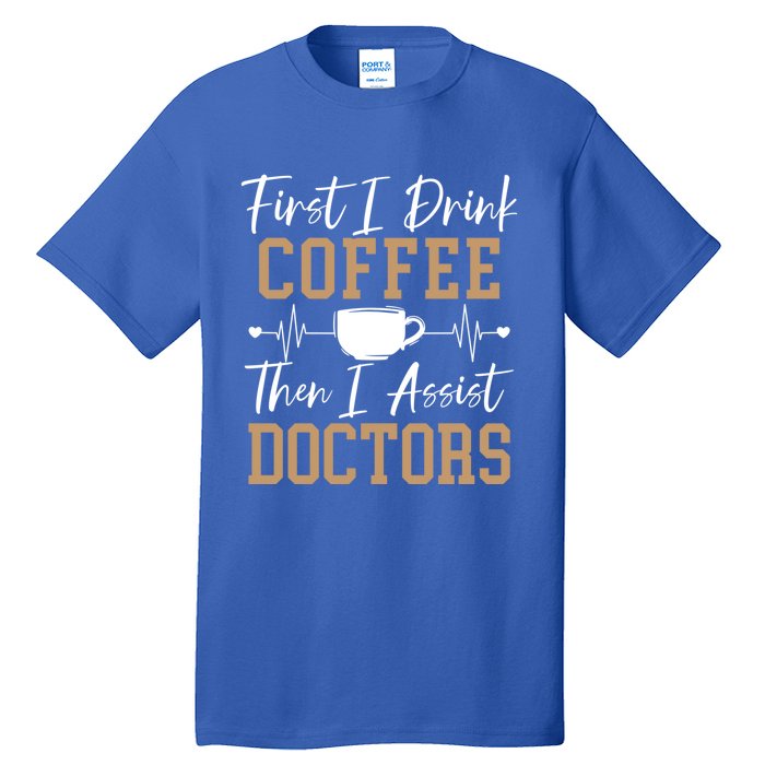 First I Coffee Then I Assist Doctors Nurse Caffeine Gift Tall T-Shirt