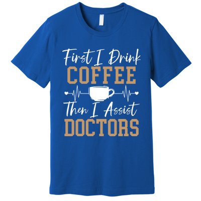 First I Coffee Then I Assist Doctors Nurse Caffeine Gift Premium T-Shirt