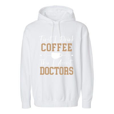 First I Coffee Then I Assist Doctors Nurse Caffeine Gift Garment-Dyed Fleece Hoodie