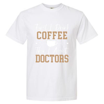 First I Coffee Then I Assist Doctors Nurse Caffeine Gift Garment-Dyed Heavyweight T-Shirt