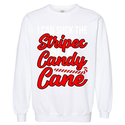 Funny I Can Suck The Stripes Off A Candy Cane Naughty Xmas Gift Garment-Dyed Sweatshirt