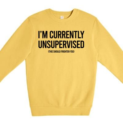 Funny Im Currently Unsupervised This Should Frighten You Premium Crewneck Sweatshirt