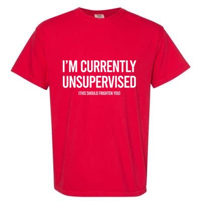 Funny Im Currently Unsupervised This Should Frighten You Garment-Dyed Heavyweight T-Shirt