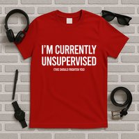 Funny Im Currently Unsupervised This Should Frighten You T-Shirt