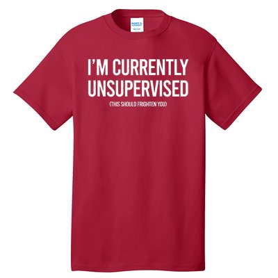 Funny Im Currently Unsupervised This Should Frighten You Tall T-Shirt