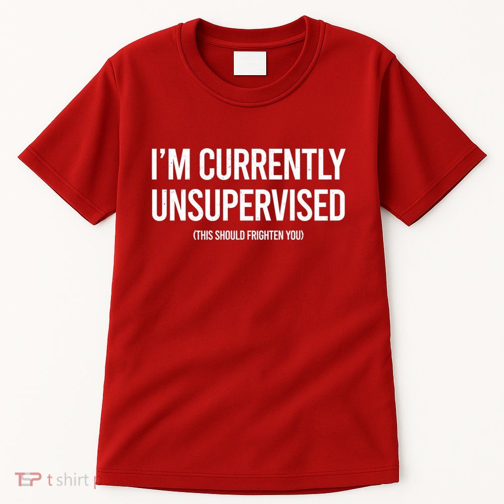 Funny Im Currently Unsupervised This Should Frighten You Tall T-Shirt