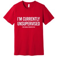 Funny Im Currently Unsupervised This Should Frighten You Premium T-Shirt