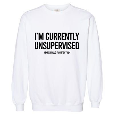 Funny Im Currently Unsupervised This Should Frighten You Garment-Dyed Sweatshirt