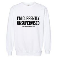 Funny Im Currently Unsupervised This Should Frighten You Garment-Dyed Sweatshirt