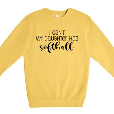 Funny I CanT My Daughter Has Softball Mom Or Dad Fun Gift Premium Crewneck Sweatshirt