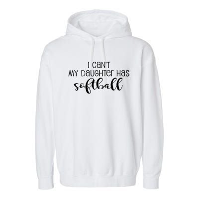 Funny I CanT My Daughter Has Softball Mom Or Dad Fun Gift Garment-Dyed Fleece Hoodie