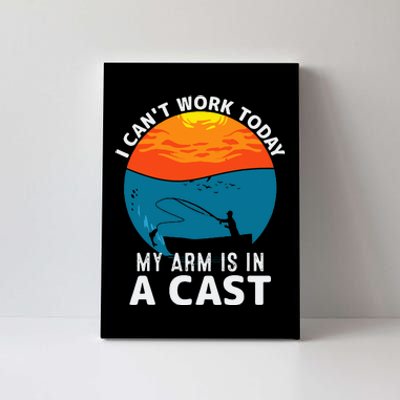 Fisherman I Can't Work Today My Arm Is in Cast Funny Fishing Canvas