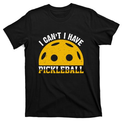 Funny I Can't I Have Pickleball Sport Gift Pickleball Player T-Shirt