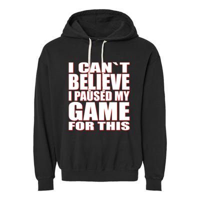 Funny I Cant Believe I Paused My Game For This Gamer Gift Great Gift Garment-Dyed Fleece Hoodie