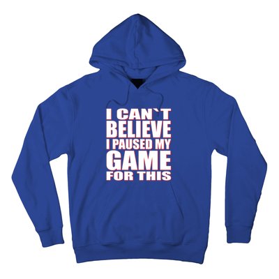 Funny I Cant Believe I Paused My Game For This Gamer Gift Great Gift Hoodie