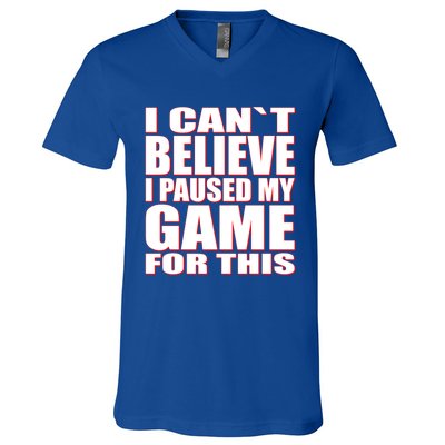 Funny I Cant Believe I Paused My Game For This Gamer Gift Great Gift V-Neck T-Shirt