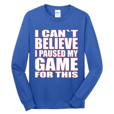 Funny I Cant Believe I Paused My Game For This Gamer Gift Great Gift Tall Long Sleeve T-Shirt