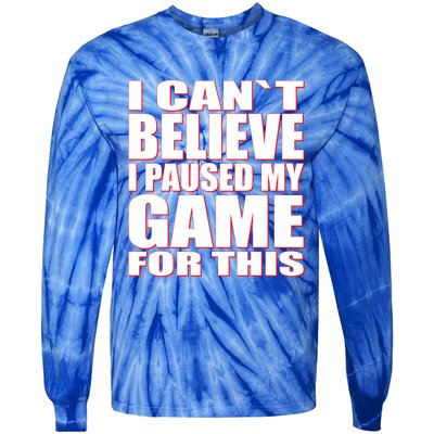 Funny I Cant Believe I Paused My Game For This Gamer Gift Great Gift Tie-Dye Long Sleeve Shirt