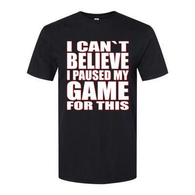 Funny I Cant Believe I Paused My Game For This Gamer Gift Great Gift Softstyle® CVC T-Shirt