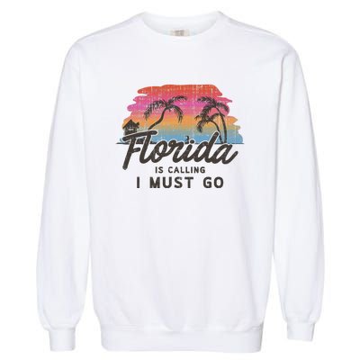 Florida Is Calling I Must Go Summer Vacation Gift Garment-Dyed Sweatshirt