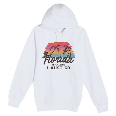 Florida Is Calling I Must Go Summer Vacation Gift Premium Pullover Hoodie