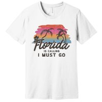 Florida Is Calling I Must Go Summer Vacation Gift Premium T-Shirt