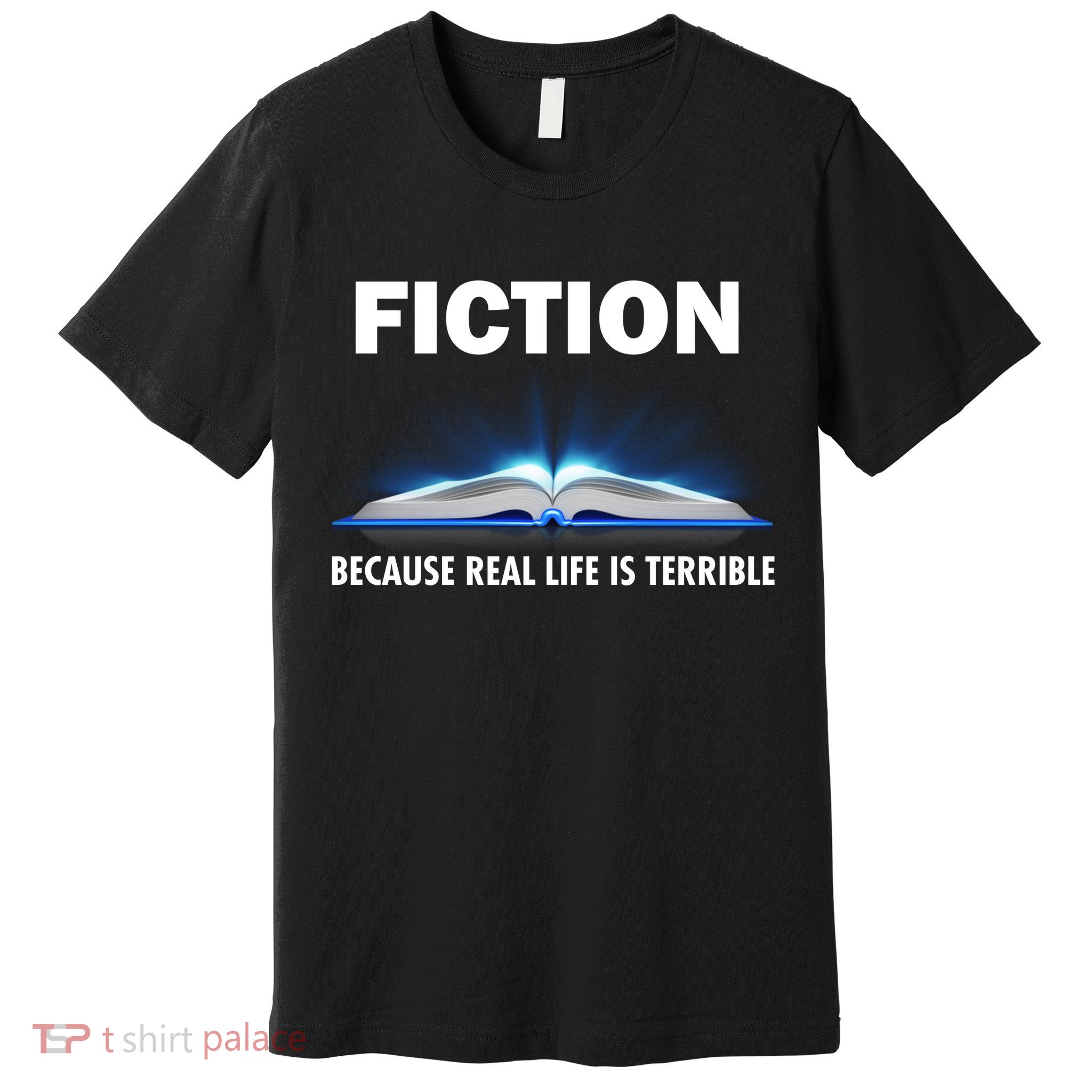 Fiction Because Real Life Is Terrible Premium T-Shirt