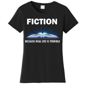 Fiction Because Real Life Is Terrible Women's T-Shirt