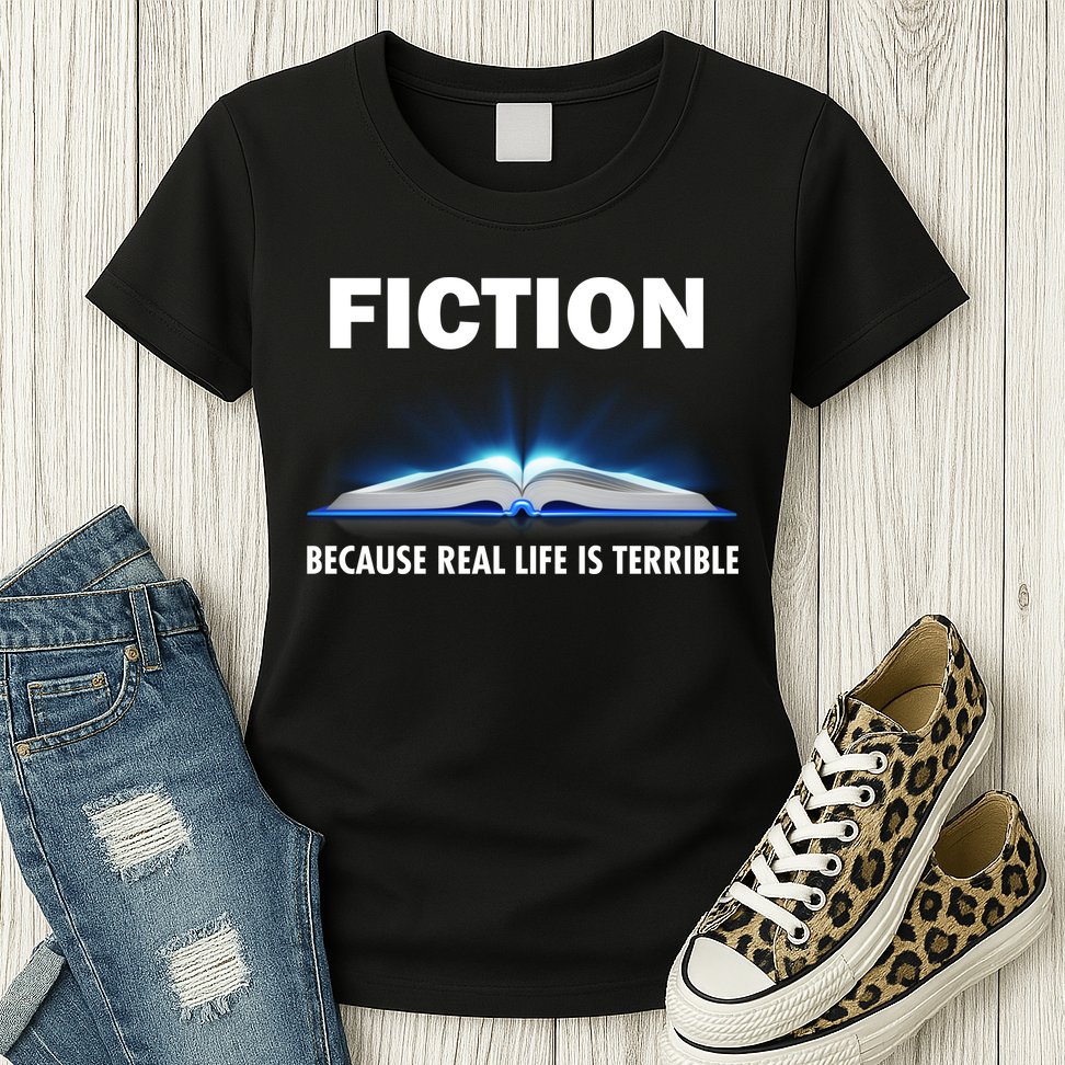 Fiction Because Real Life Is Terrible Womens T-Shirt