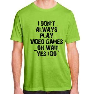 Funny I DonT Always Play Video Games Oh Wait Yes I Do Cool Gift Adult ChromaSoft Performance T-Shirt