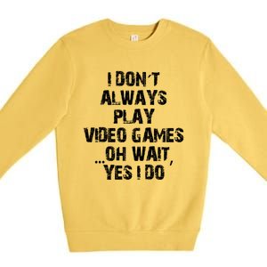 Funny I DonT Always Play Video Games Oh Wait Yes I Do Cool Gift Premium Crewneck Sweatshirt