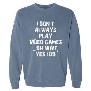 Funny I DonT Always Play Video Games Oh Wait Yes I Do Cool Gift Garment-Dyed Sweatshirt