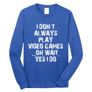 Funny I DonT Always Play Video Games Oh Wait Yes I Do Cool Gift Long Sleeve Shirt