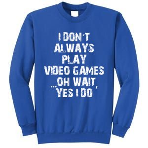 Funny I DonT Always Play Video Games Oh Wait Yes I Do Cool Gift Sweatshirt