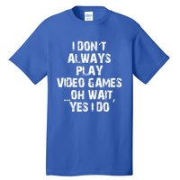 Funny I DonT Always Play Video Games Oh Wait Yes I Do Cool Gift Tall T-Shirt