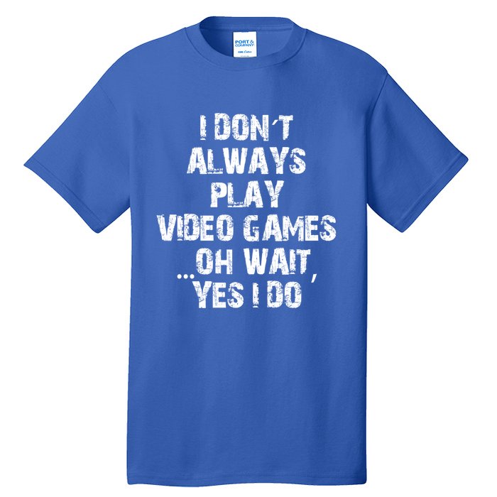 Funny I DonT Always Play Video Games Oh Wait Yes I Do Cool Gift Tall T-Shirt