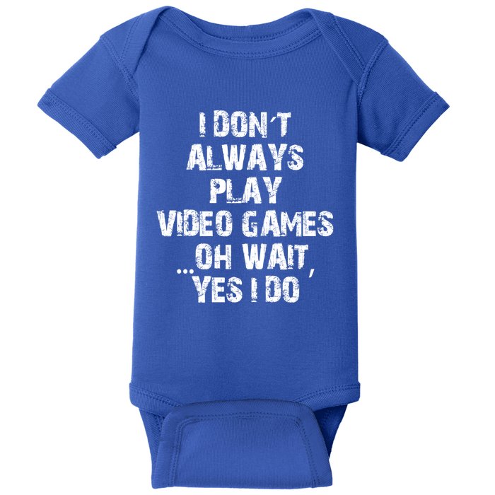 Funny I DonT Always Play Video Games Oh Wait Yes I Do Cool Gift Baby Bodysuit