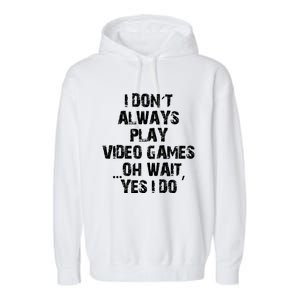 Funny I DonT Always Play Video Games Oh Wait Yes I Do Cool Gift Garment-Dyed Fleece Hoodie